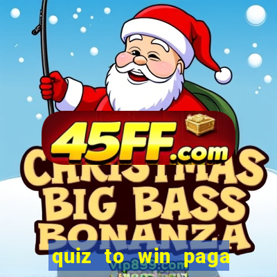 quiz to win paga mesmo quiz paga mesmo